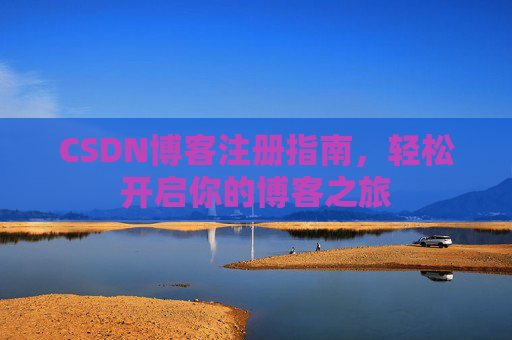 CSDN博客注册指南，轻松开启你的博客之旅